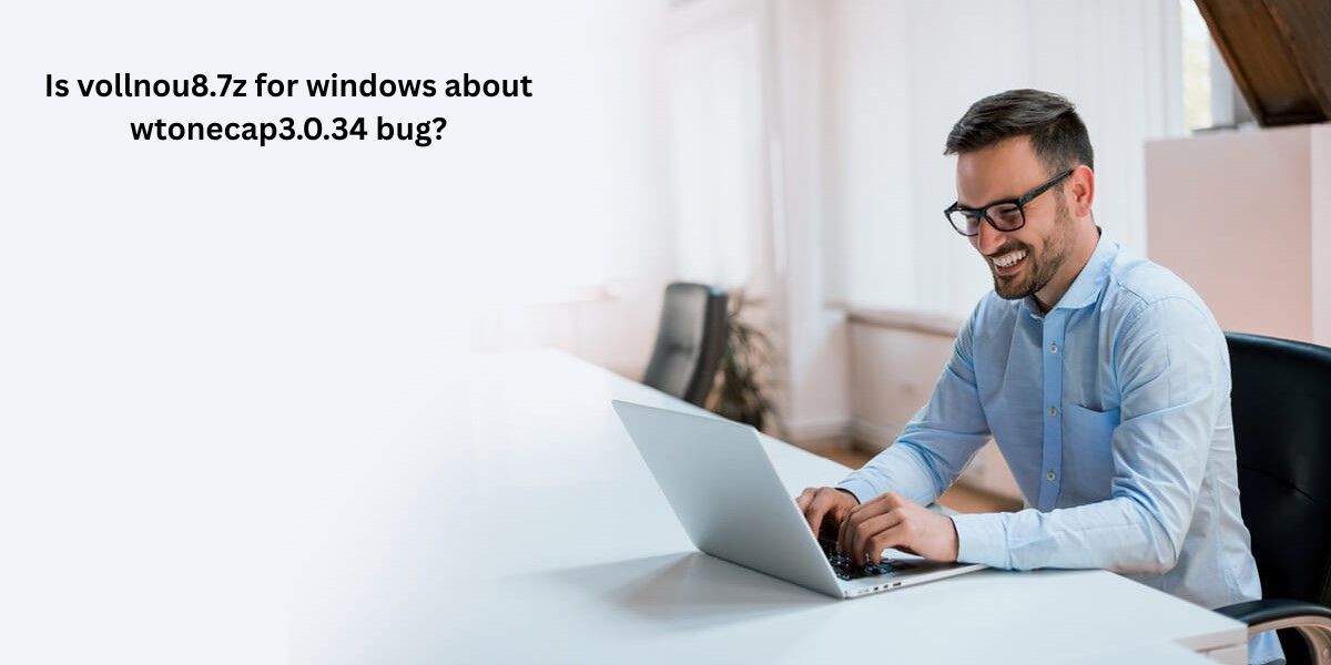 Is vollnou8.7z for windows about wtonecap3.0.34 bug? A Deep Technical Explanation