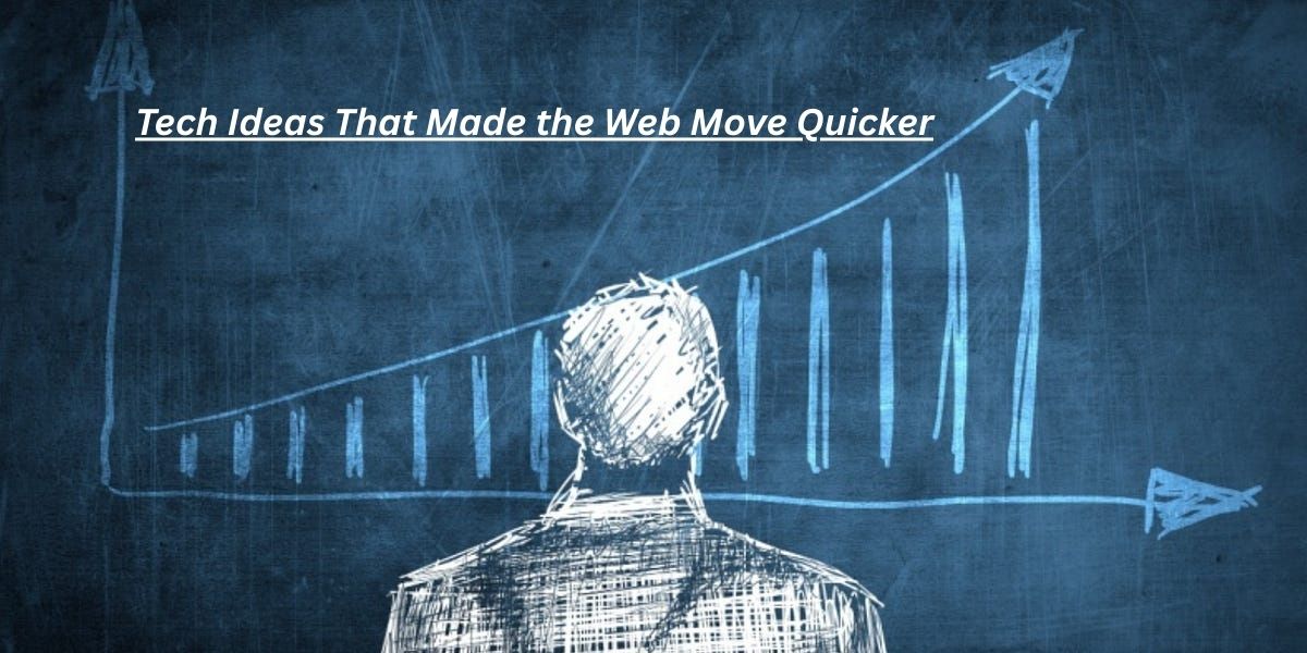 7 Tech Ideas That Made the Web Move Quicker